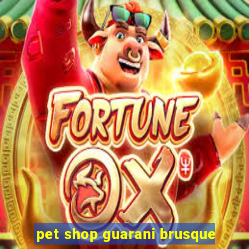 pet shop guarani brusque