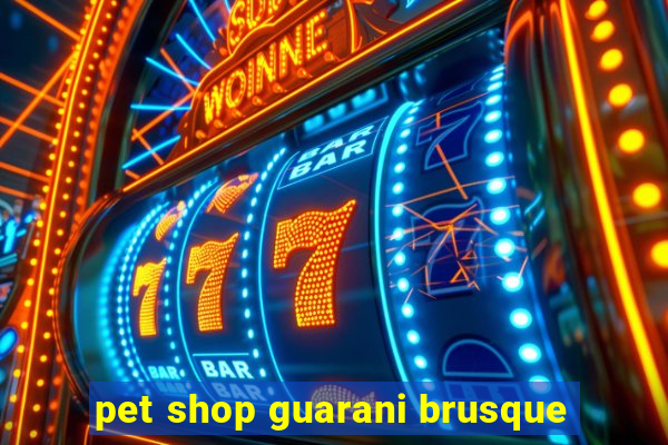 pet shop guarani brusque