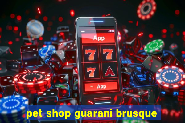 pet shop guarani brusque