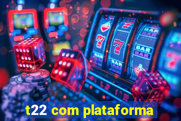 t22 com plataforma