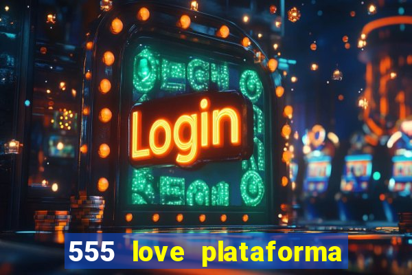 555 love plataforma de jogos