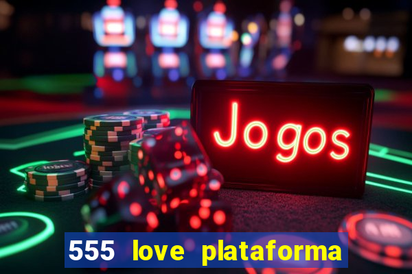 555 love plataforma de jogos