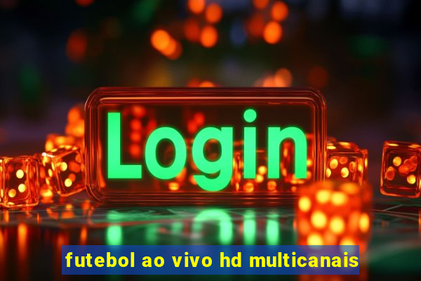 futebol ao vivo hd multicanais