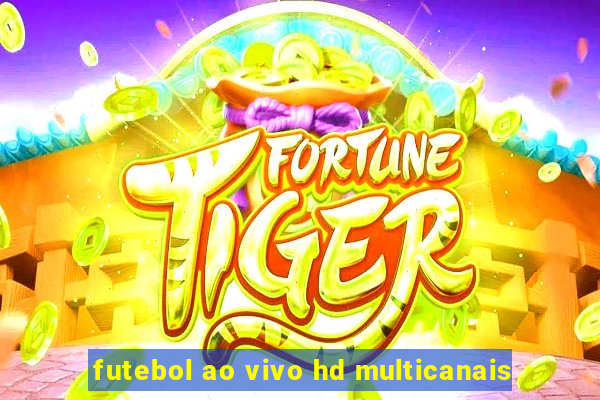 futebol ao vivo hd multicanais