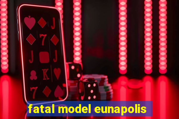 fatal model eunapolis