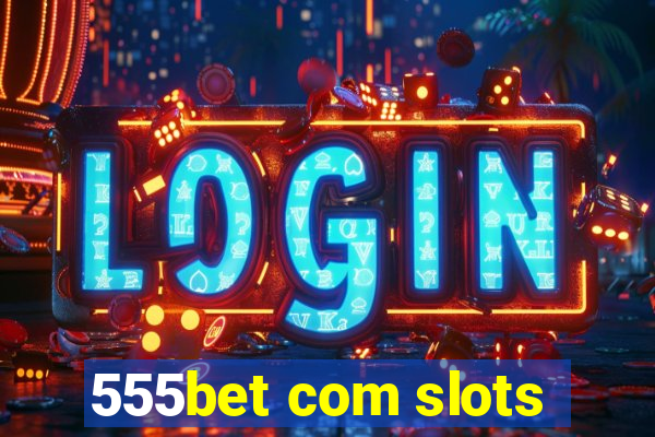 555bet com slots