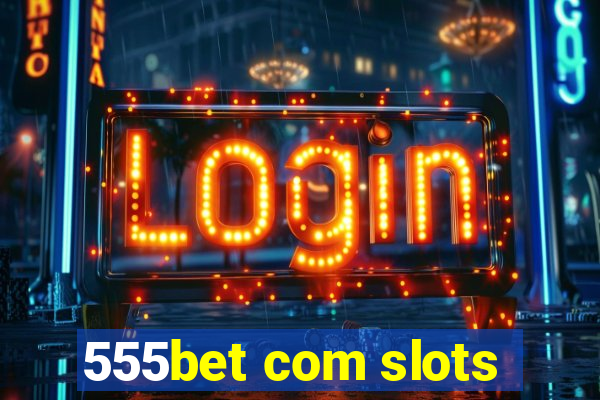 555bet com slots