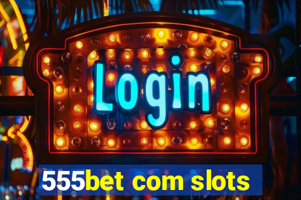 555bet com slots