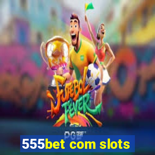 555bet com slots