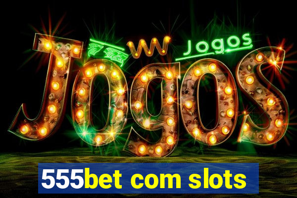 555bet com slots