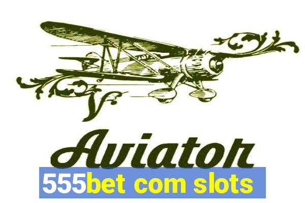 555bet com slots