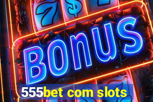 555bet com slots