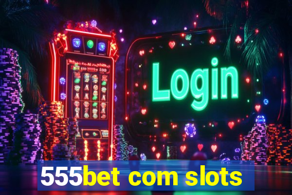 555bet com slots