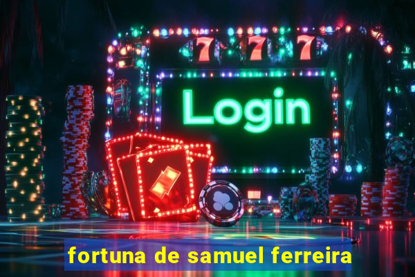 fortuna de samuel ferreira