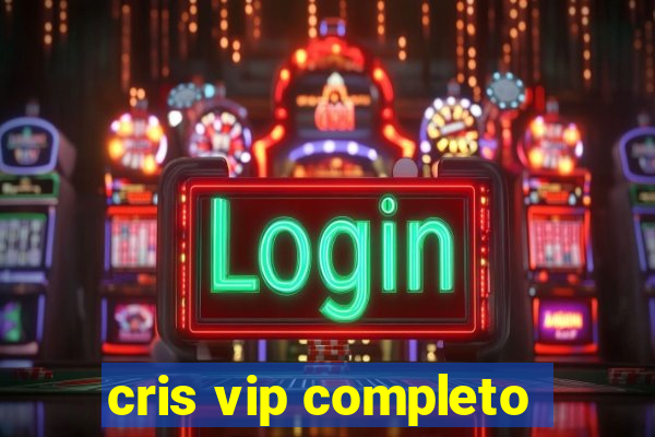 cris vip completo