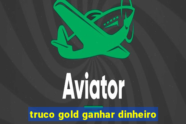 truco gold ganhar dinheiro