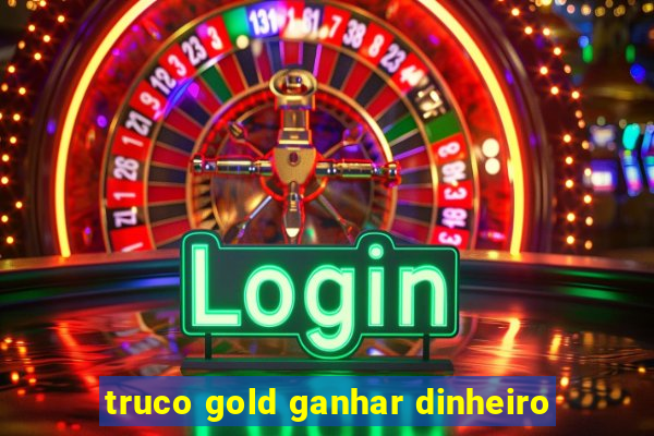 truco gold ganhar dinheiro