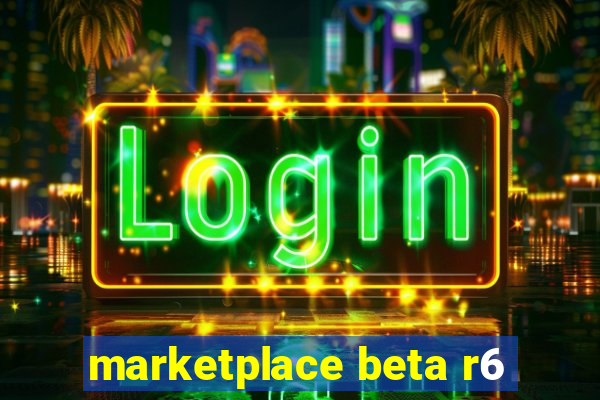 marketplace beta r6