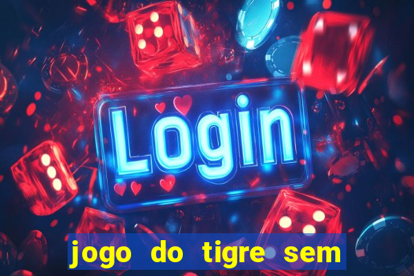 jogo do tigre sem colocar dinheiro