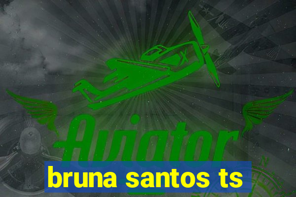 bruna santos ts