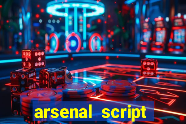 arsenal script pastebin 2022