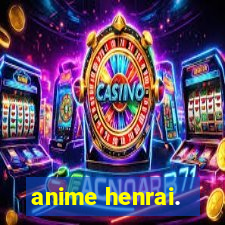 anime henrai.