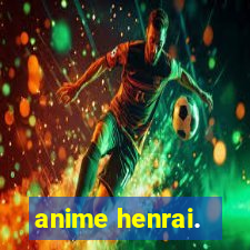 anime henrai.