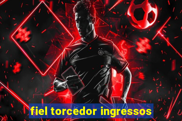 fiel torcedor ingressos