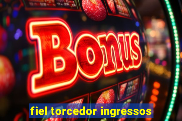 fiel torcedor ingressos