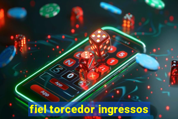 fiel torcedor ingressos