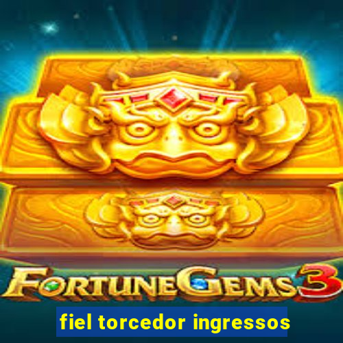 fiel torcedor ingressos