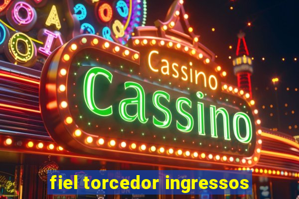 fiel torcedor ingressos