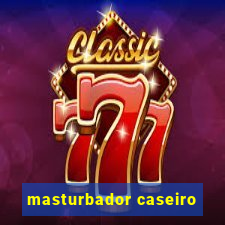 masturbador caseiro