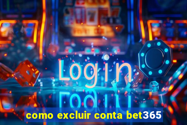 como excluir conta bet365