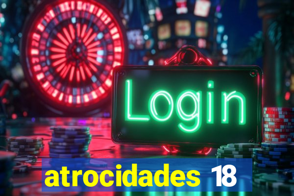 atrocidades 18