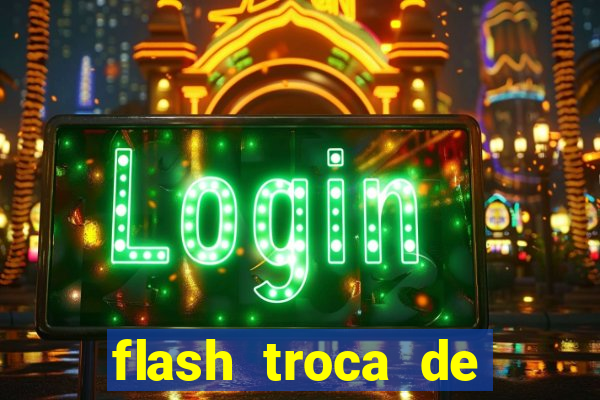 flash troca de corpo parte 2