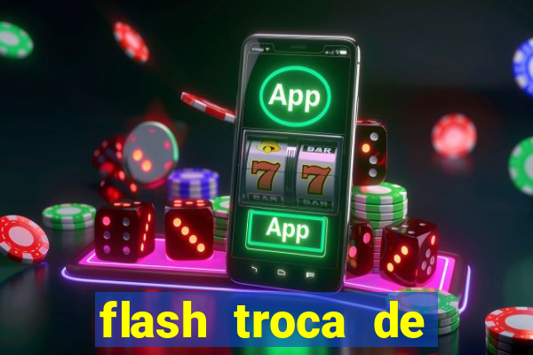 flash troca de corpo parte 2