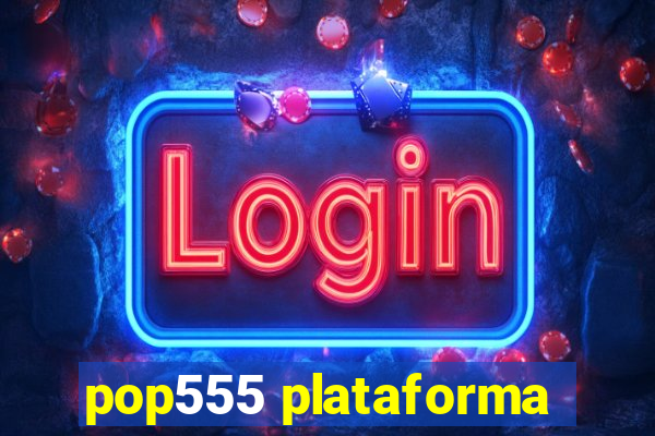 pop555 plataforma