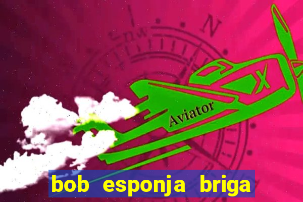 bob esponja briga nos corais