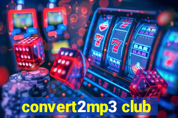 convert2mp3 club