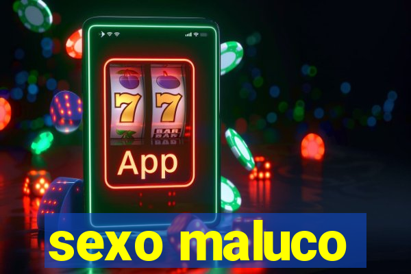 sexo maluco