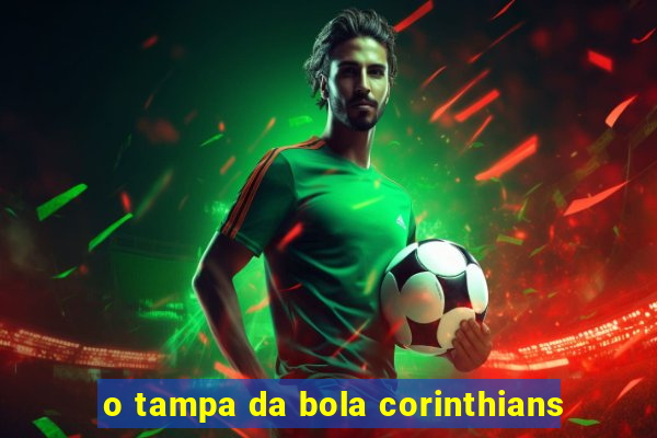 o tampa da bola corinthians