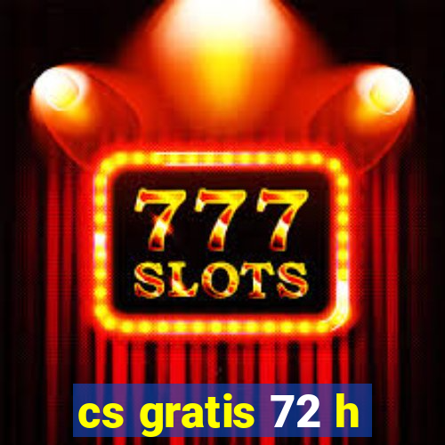 cs gratis 72 h