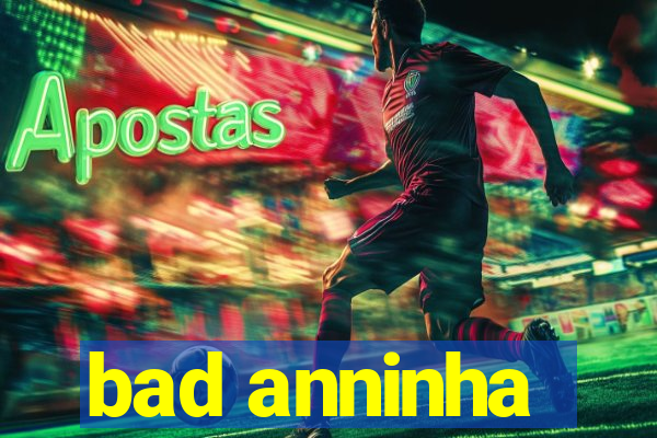 bad anninha