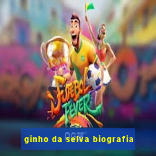 ginho da selva biografia