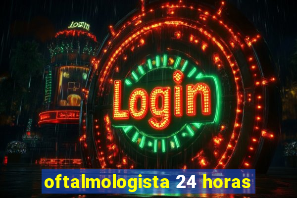 oftalmologista 24 horas