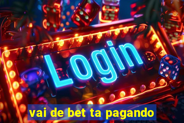 vai de bet ta pagando