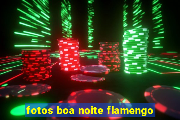 fotos boa noite flamengo