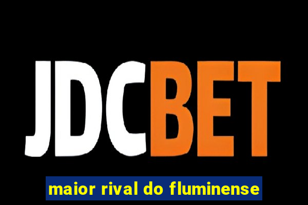 maior rival do fluminense