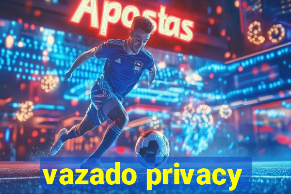 vazado privacy